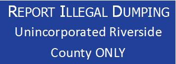 Report Illegal Dumping Unincorporated Riverside County only